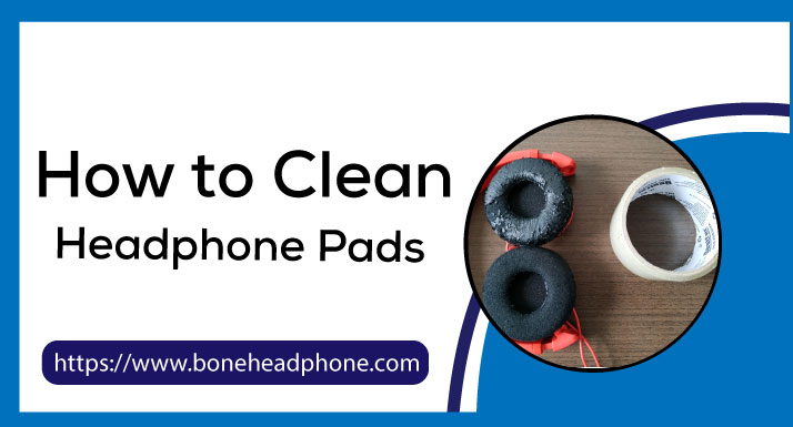 How to Clean Headphone Pads