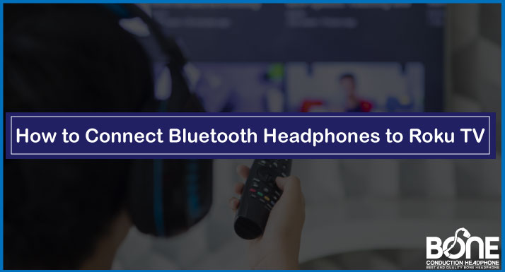 How to Connect Bluetooth Headphones to Roku TV