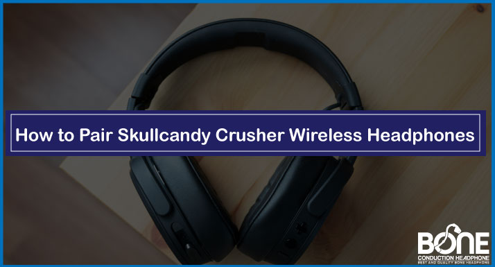 How to Pair Skullcandy Crusher Wireless Headphones