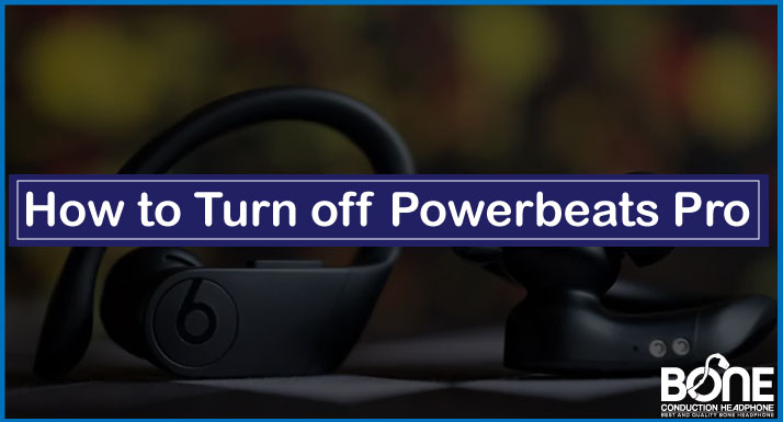 How to Turn off Powerbeats Pro