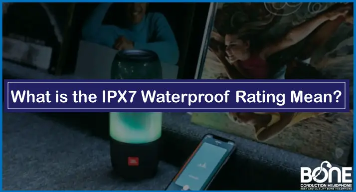What is the IPX7 Waterproof Rating Mean
