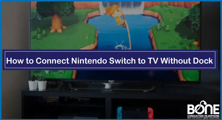 How to Connect Nintendo Switch to TV Without Dock