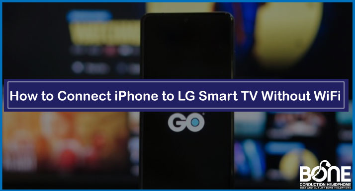 How to Connect iPhone to LG Smart TV Without WiFi