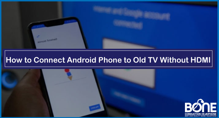 How to connect android phone to old TV without HDMI