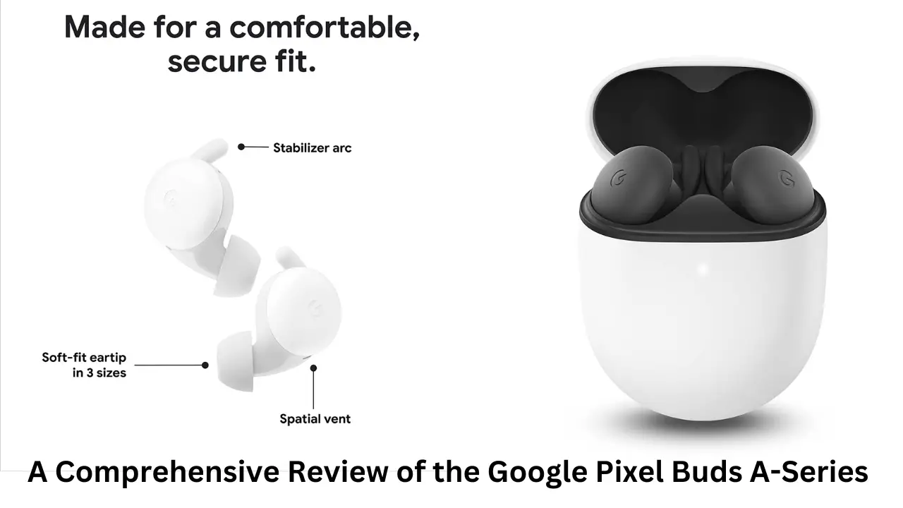 A Comprehensive Review of the Google Pixel Buds A-Series